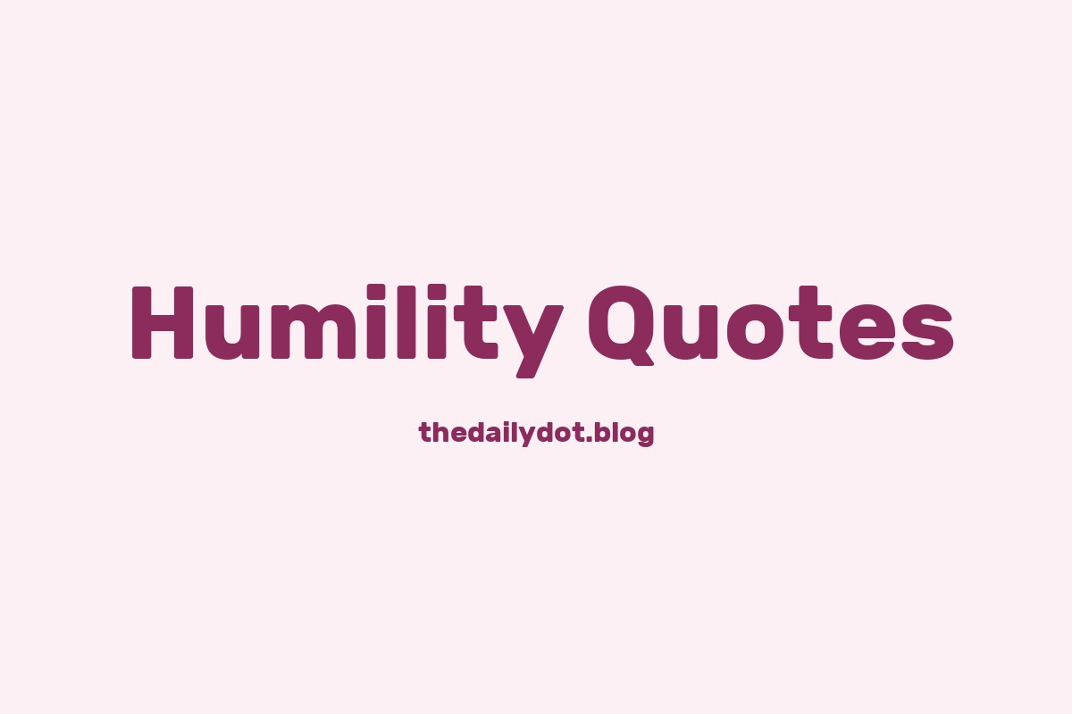 75 Humility Quotes to Inspire Happiness & Success – thedailydot.blog